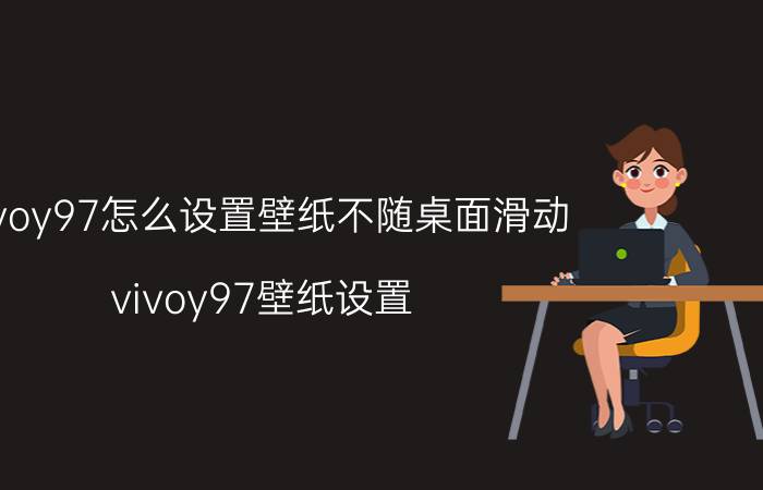 vivoy97怎么设置壁纸不随桌面滑动 vivoy97壁纸设置